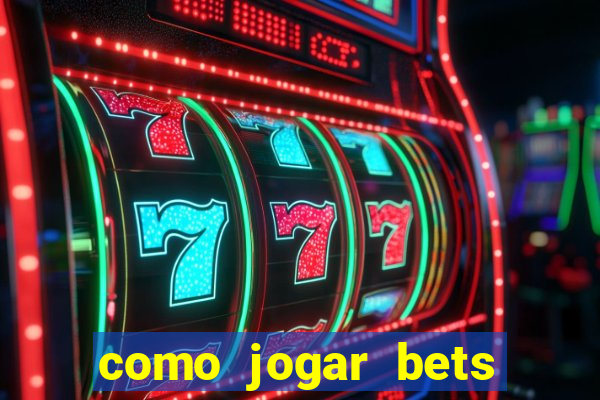 como jogar bets passo a passo