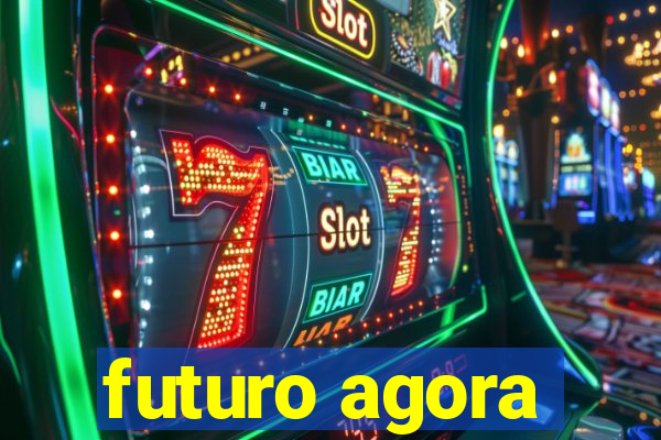 futuro agora