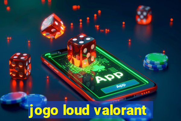 jogo loud valorant