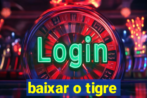 baixar o tigre