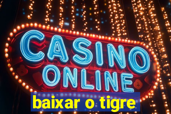 baixar o tigre