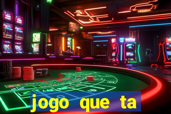 jogo que ta pagando muito