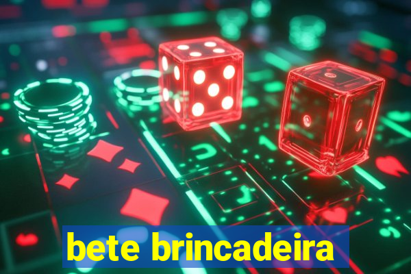 bete brincadeira