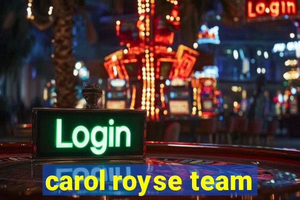 carol royse team