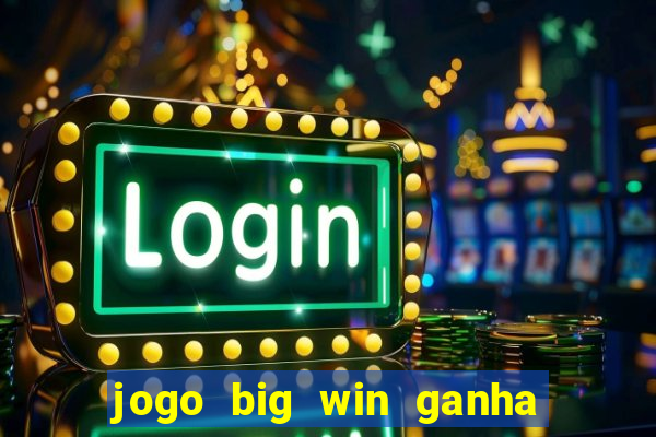 jogo big win ganha dinheiro de verdade