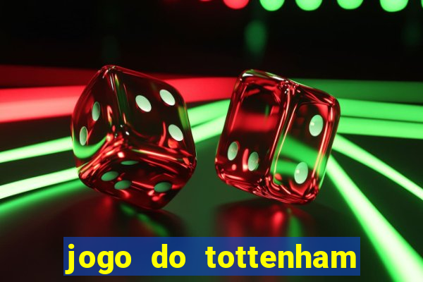 jogo do tottenham ao vivo hoje