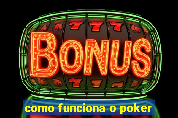 como funciona o poker