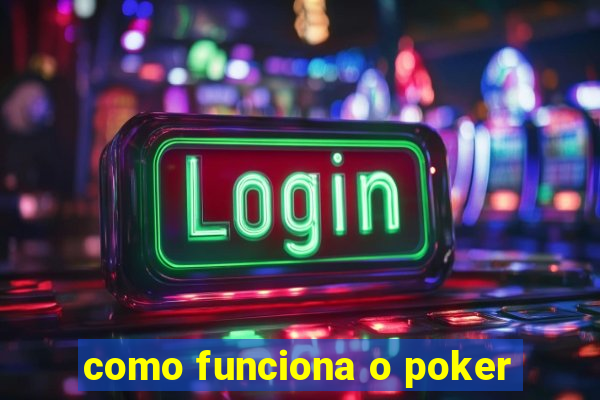 como funciona o poker