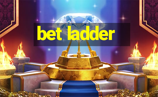 bet ladder