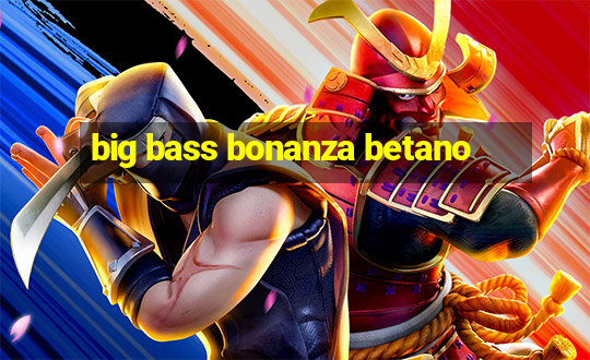 big bass bonanza betano