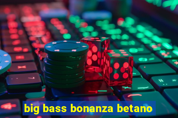 big bass bonanza betano