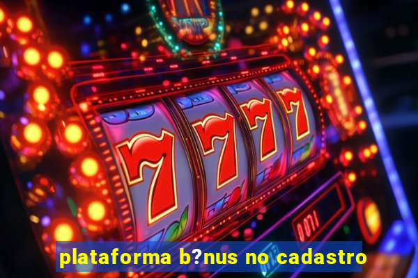 plataforma b?nus no cadastro