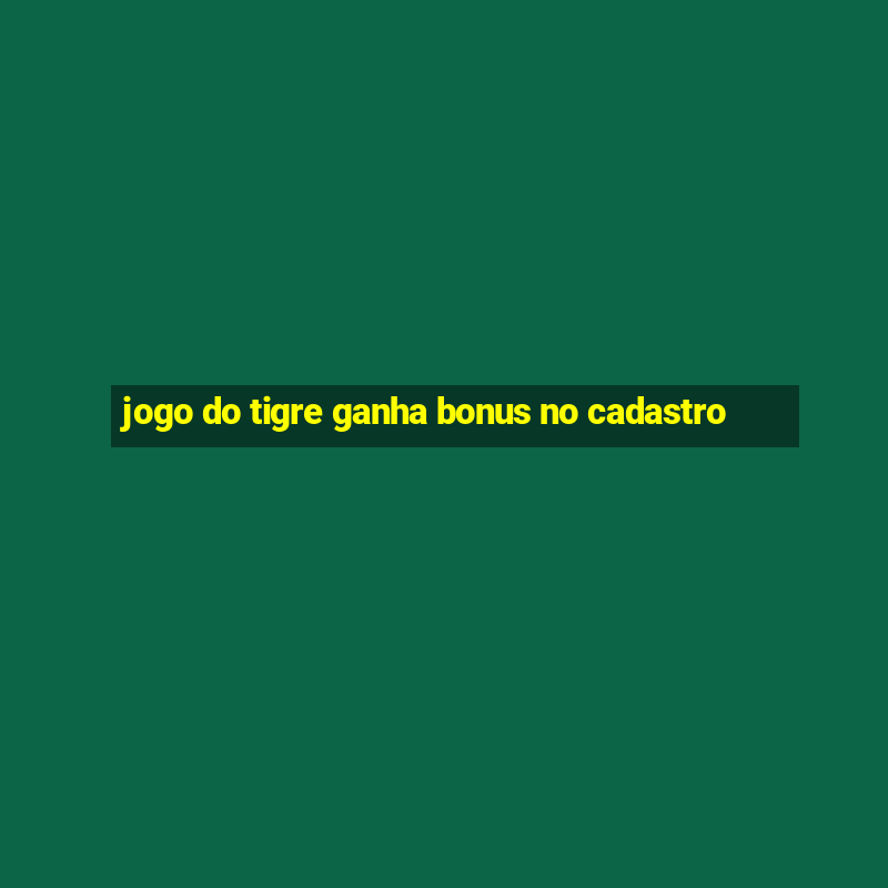 jogo do tigre ganha bonus no cadastro