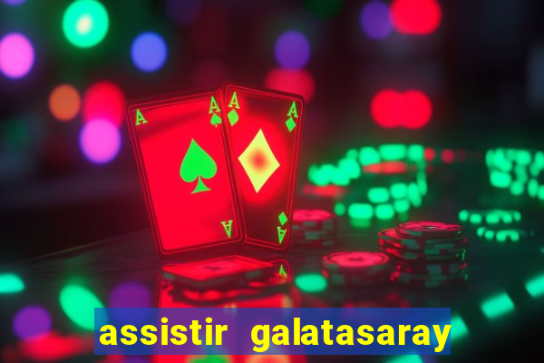 assistir galatasaray ao vivo