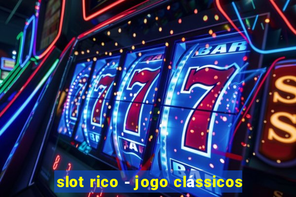 slot rico - jogo clássicos