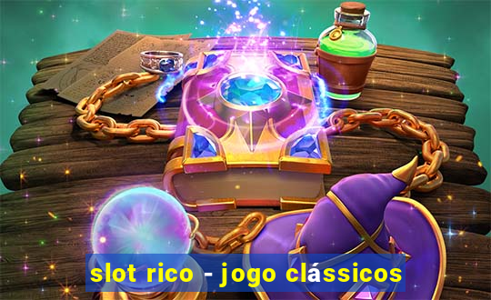 slot rico - jogo clássicos