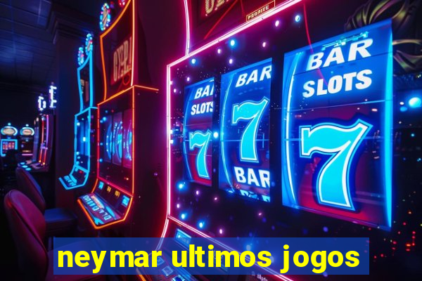 neymar ultimos jogos