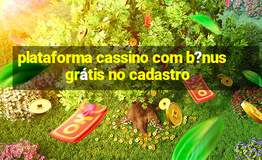 plataforma cassino com b?nus grátis no cadastro