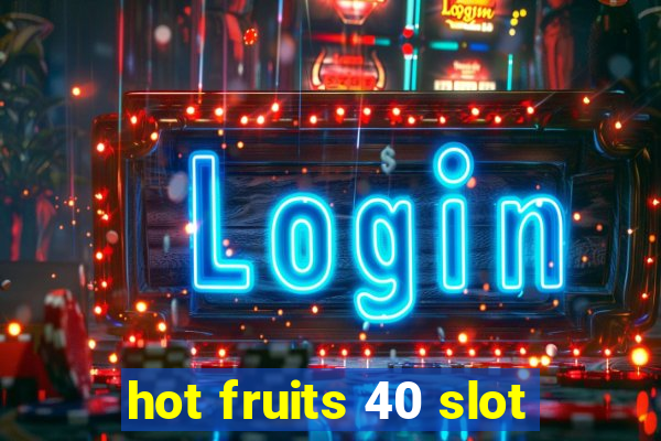 hot fruits 40 slot