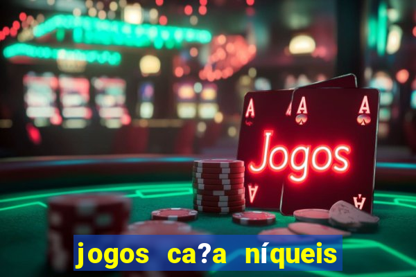 jogos ca?a níqueis valendo dinheiro