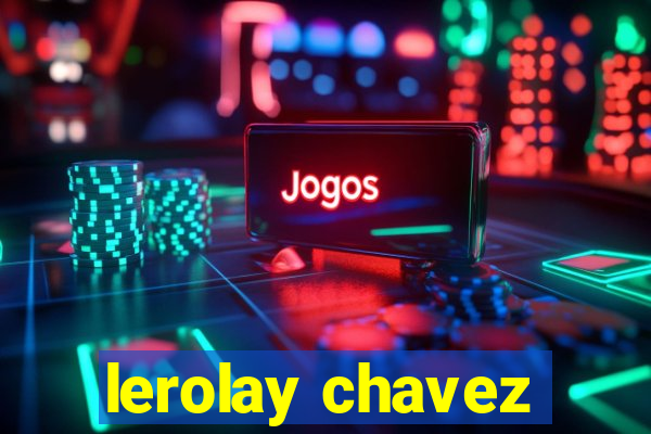 lerolay chavez