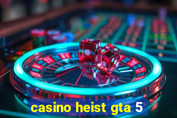 casino heist gta 5