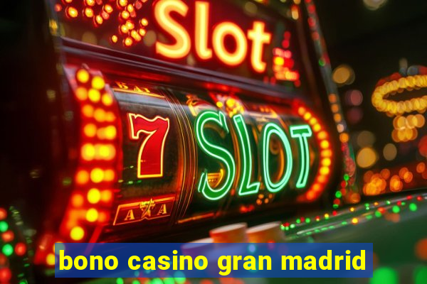 bono casino gran madrid