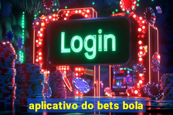 aplicativo do bets bola