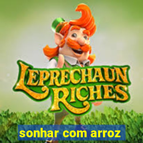 sonhar com arroz