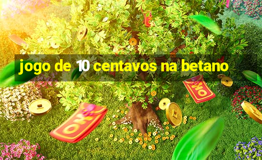 jogo de 10 centavos na betano