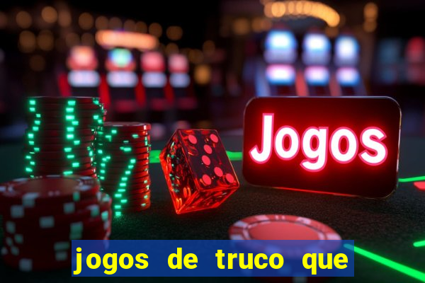 jogos de truco que ganha dinheiro