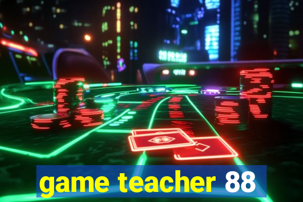 game teacher 88