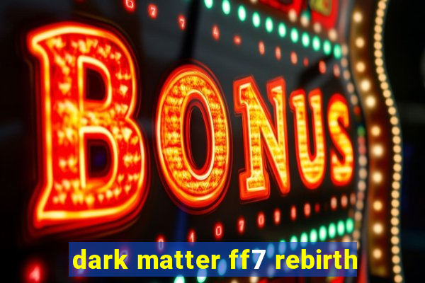 dark matter ff7 rebirth