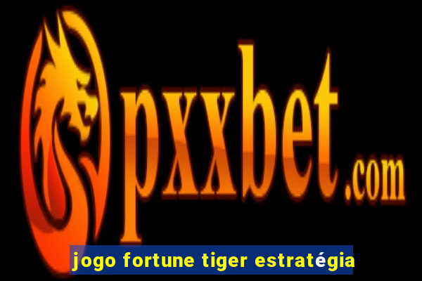 jogo fortune tiger estratégia