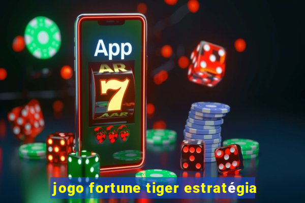 jogo fortune tiger estratégia