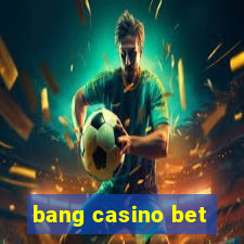 bang casino bet