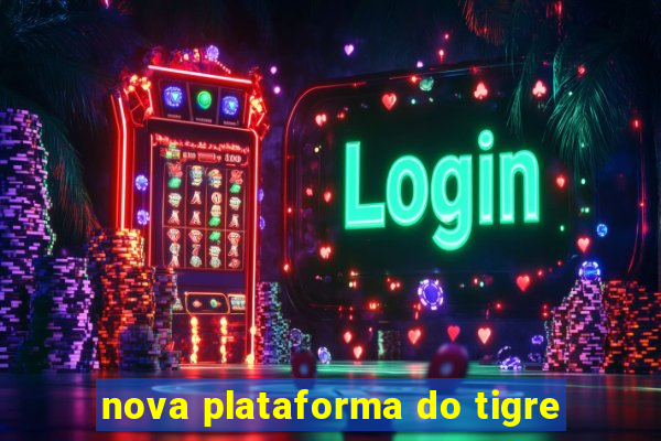 nova plataforma do tigre