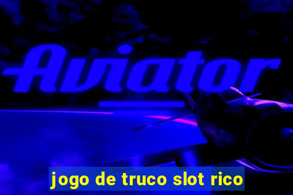 jogo de truco slot rico