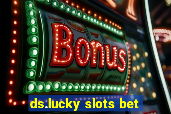 ds.lucky slots bet