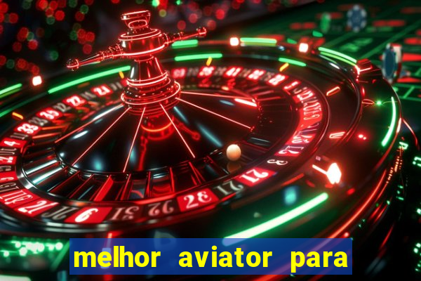 melhor aviator para ganhar dinheiro