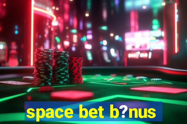 space bet b?nus