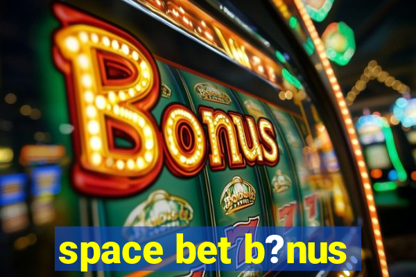 space bet b?nus