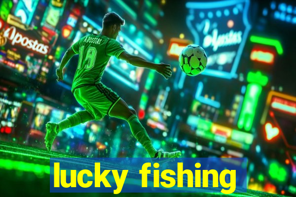 lucky fishing