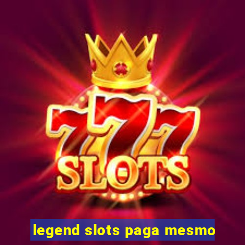 legend slots paga mesmo