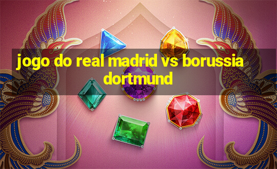 jogo do real madrid vs borussia dortmund