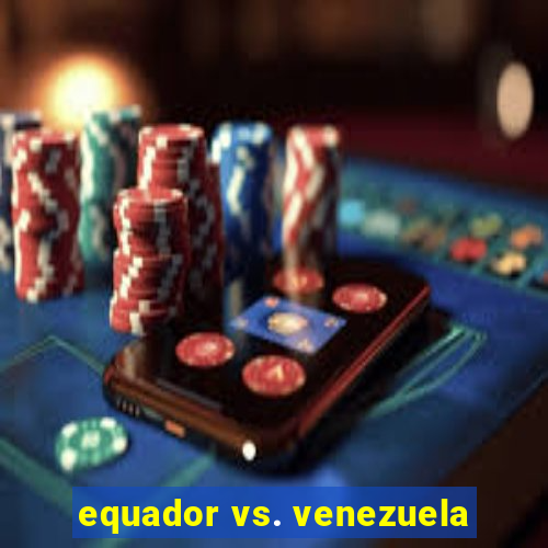 equador vs. venezuela