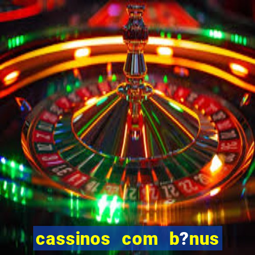 cassinos com b?nus de cadastro