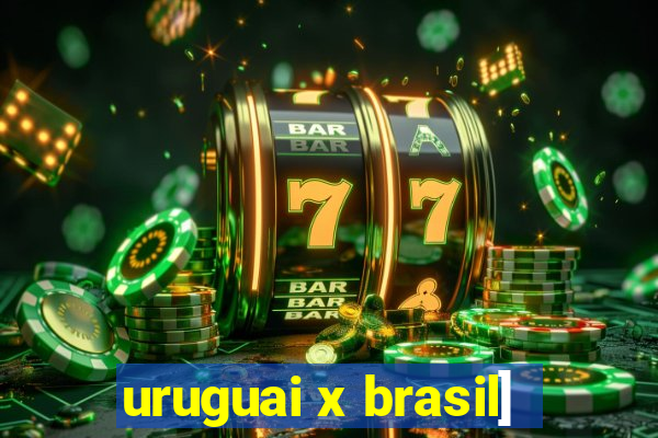 uruguai x brasil]