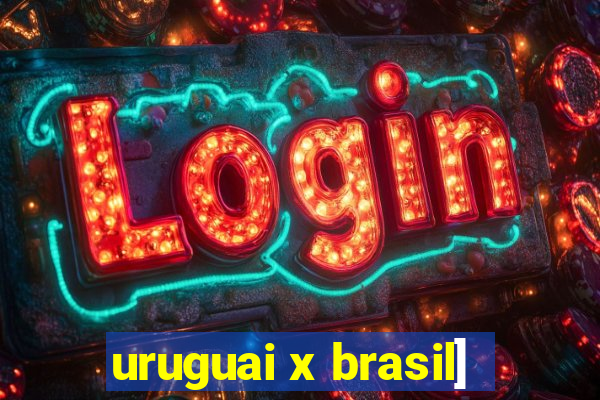 uruguai x brasil]