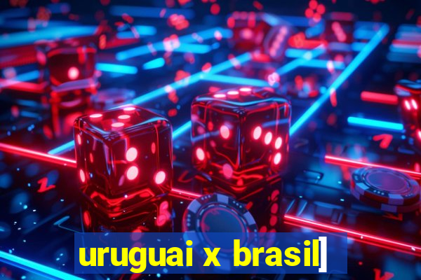 uruguai x brasil]